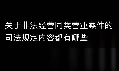 关于非法经营同类营业案件的司法规定内容都有哪些