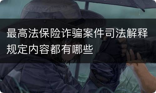 最高法保险诈骗案件司法解释规定内容都有哪些