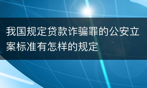 我国规定贷款诈骗罪的公安立案标准有怎样的规定