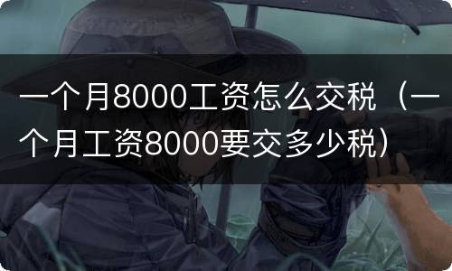一个月8000工资怎么交税（一个月工资8000要交多少税）