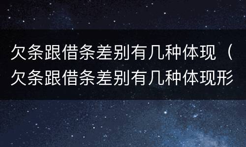 欠条跟借条差别有几种体现（欠条跟借条差别有几种体现形式）