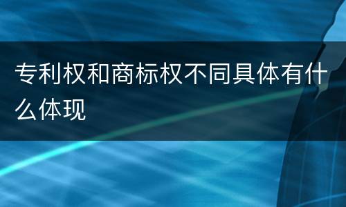 专利权和商标权不同具体有什么体现