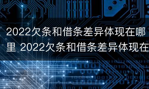 2022欠条和借条差异体现在哪里 2022欠条和借条差异体现在哪里呢