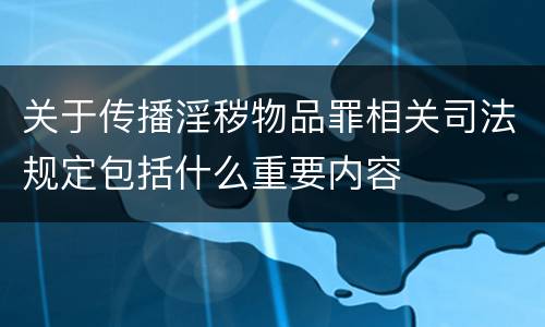 关于传播淫秽物品罪相关司法规定包括什么重要内容
