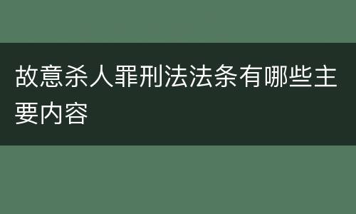 故意杀人罪刑法法条有哪些主要内容