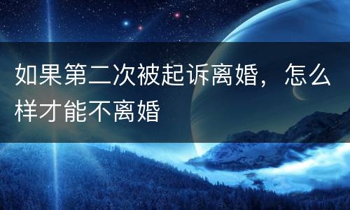 如果第二次被起诉离婚，怎么样才能不离婚