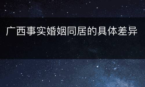 广西事实婚姻同居的具体差异