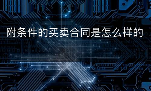附条件的买卖合同是怎么样的
