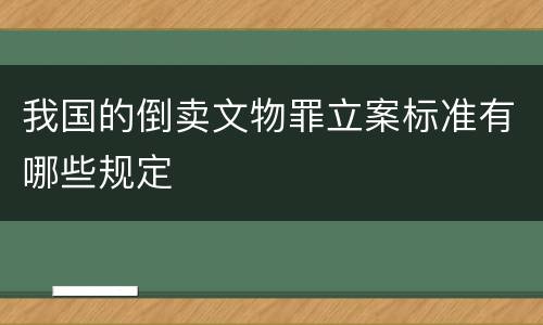 我国的倒卖文物罪立案标准有哪些规定
