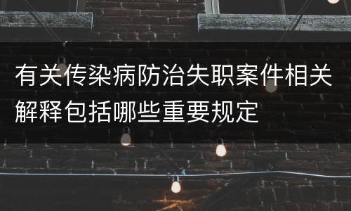有关传染病防治失职案件相关解释包括哪些重要规定
