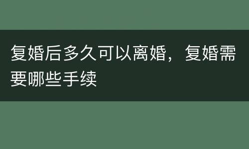 复婚后多久可以离婚，复婚需要哪些手续
