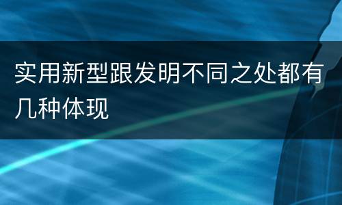 实用新型跟发明不同之处都有几种体现