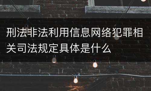 刑法非法利用信息网络犯罪相关司法规定具体是什么