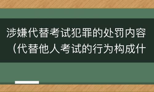 涉嫌代替考试犯罪的处罚内容（代替他人考试的行为构成什么罪）