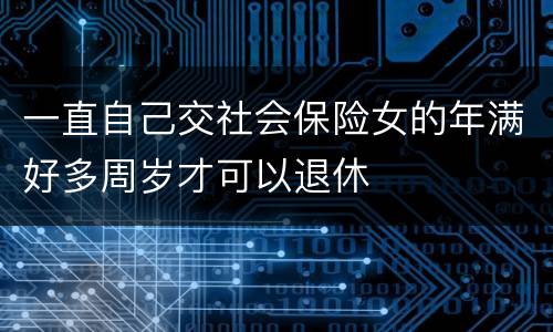 一直自己交社会保险女的年满好多周岁才可以退休