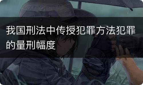 我国刑法中传授犯罪方法犯罪的量刑幅度