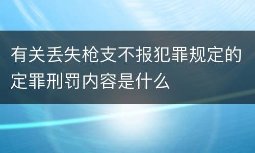 有关丢失枪支不报犯罪规定的定罪刑罚内容是什么