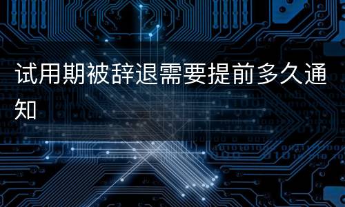 试用期被辞退需要提前多久通知
