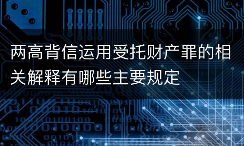 两高背信运用受托财产罪的相关解释有哪些主要规定