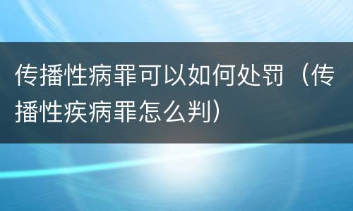 传播性病罪可以如何处罚（传播性疾病罪怎么判）