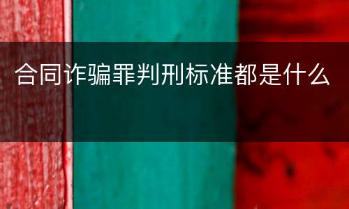 合同诈骗罪判刑标准都是什么