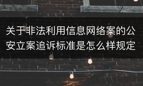 关于非法利用信息网络案的公安立案追诉标准是怎么样规定
