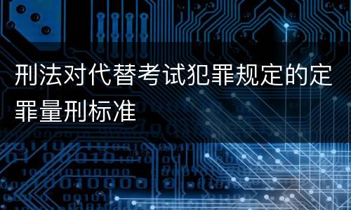 刑法对代替考试犯罪规定的定罪量刑标准