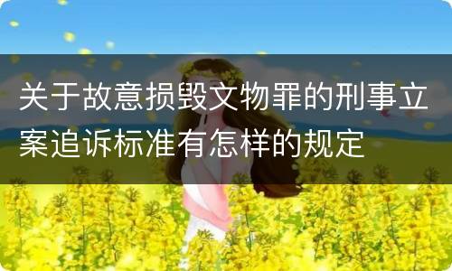 关于故意损毁文物罪的刑事立案追诉标准有怎样的规定