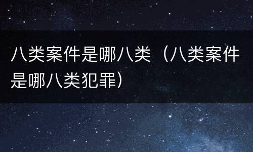 八类案件是哪八类（八类案件是哪八类犯罪）