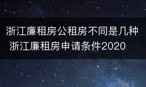 浙江廉租房公租房不同是几种 浙江廉租房申请条件2020