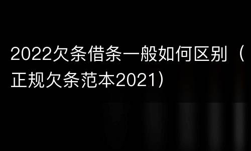 2022欠条借条一般如何区别（正规欠条范本2021）