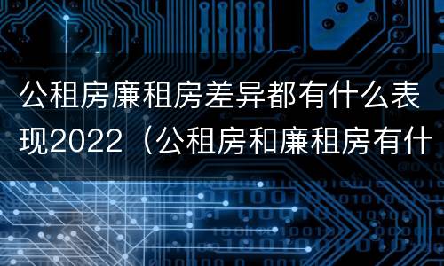 公租房廉租房差异都有什么表现2022（公租房和廉租房有什么区别?用户可以住一辈子吗?）