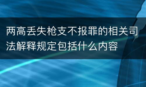 两高丢失枪支不报罪的相关司法解释规定包括什么内容