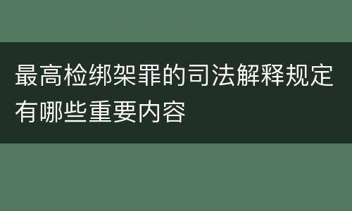 最高检绑架罪的司法解释规定有哪些重要内容