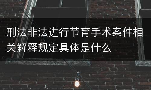 刑法非法进行节育手术案件相关解释规定具体是什么