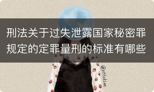 刑法关于过失泄露国家秘密罪规定的定罪量刑的标准有哪些