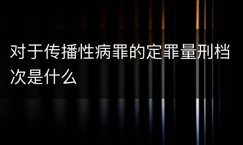 对于传播性病罪的定罪量刑档次是什么