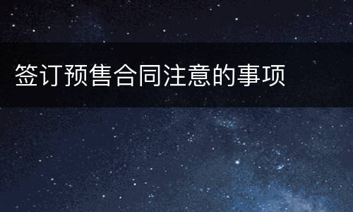 签订预售合同注意的事项