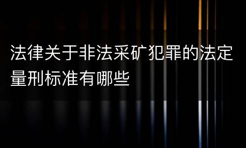 法律关于非法采矿犯罪的法定量刑标准有哪些