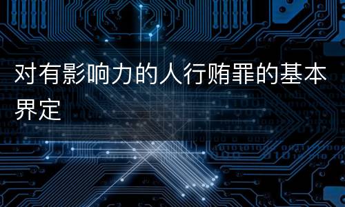 对有影响力的人行贿罪的基本界定