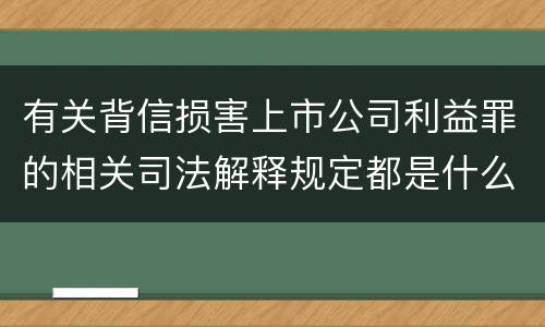 有关背信损害上市公司利益罪的相关司法解释规定都是什么