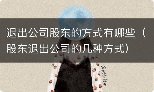 退出公司股东的方式有哪些（股东退出公司的几种方式）