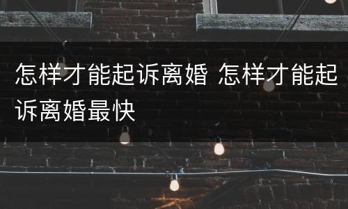 怎样才能起诉离婚 怎样才能起诉离婚最快