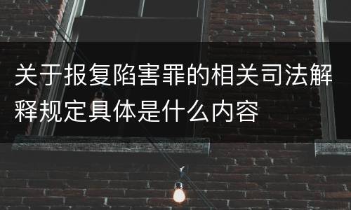 关于报复陷害罪的相关司法解释规定具体是什么内容