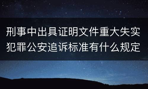 刑事中出具证明文件重大失实犯罪公安追诉标准有什么规定
