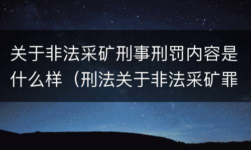 关于非法采矿刑事刑罚内容是什么样（刑法关于非法采矿罪的规定）