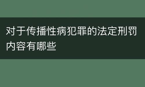 对于传播性病犯罪的法定刑罚内容有哪些