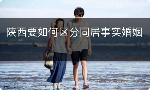 陕西要如何区分同居事实婚姻