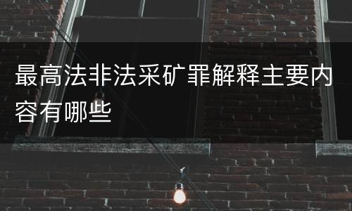 最高法非法采矿罪解释主要内容有哪些