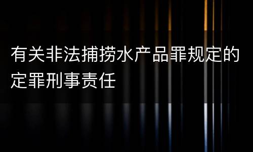 有关非法捕捞水产品罪规定的定罪刑事责任